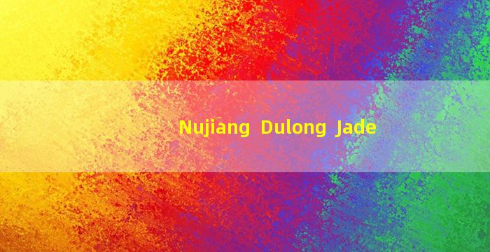 Nujiang  Dulong  Jade
